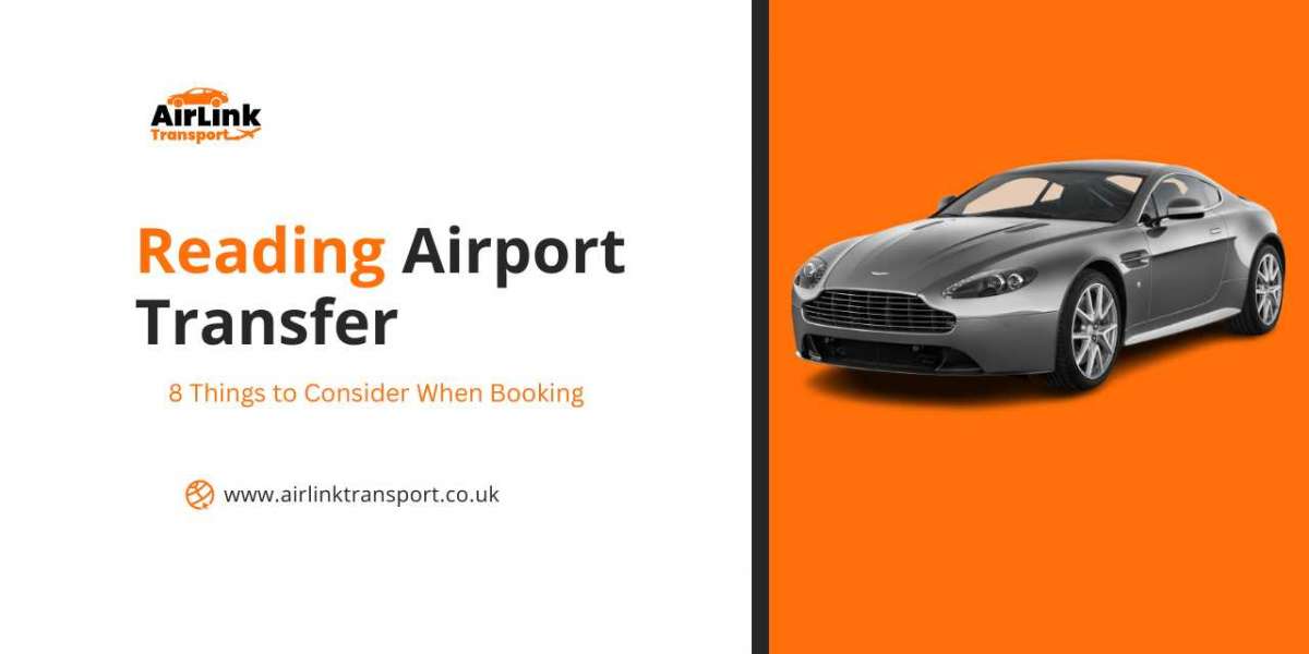 8 Things to Consider When Booking Reading Airport Transfer