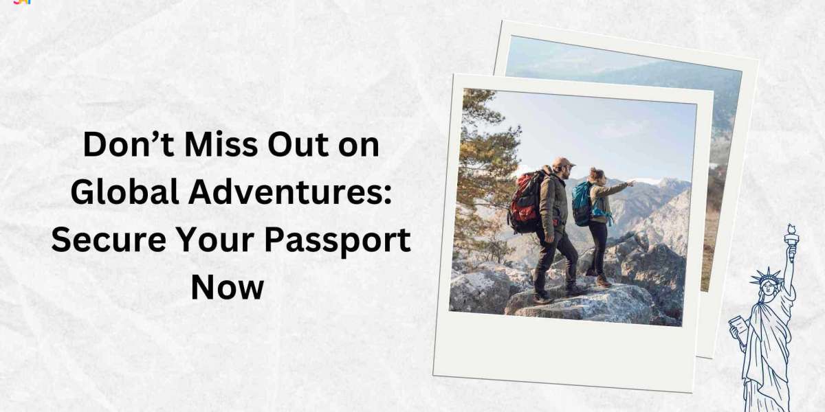 Don’t Miss Out on Global Adventures: Secure Your Passport Now