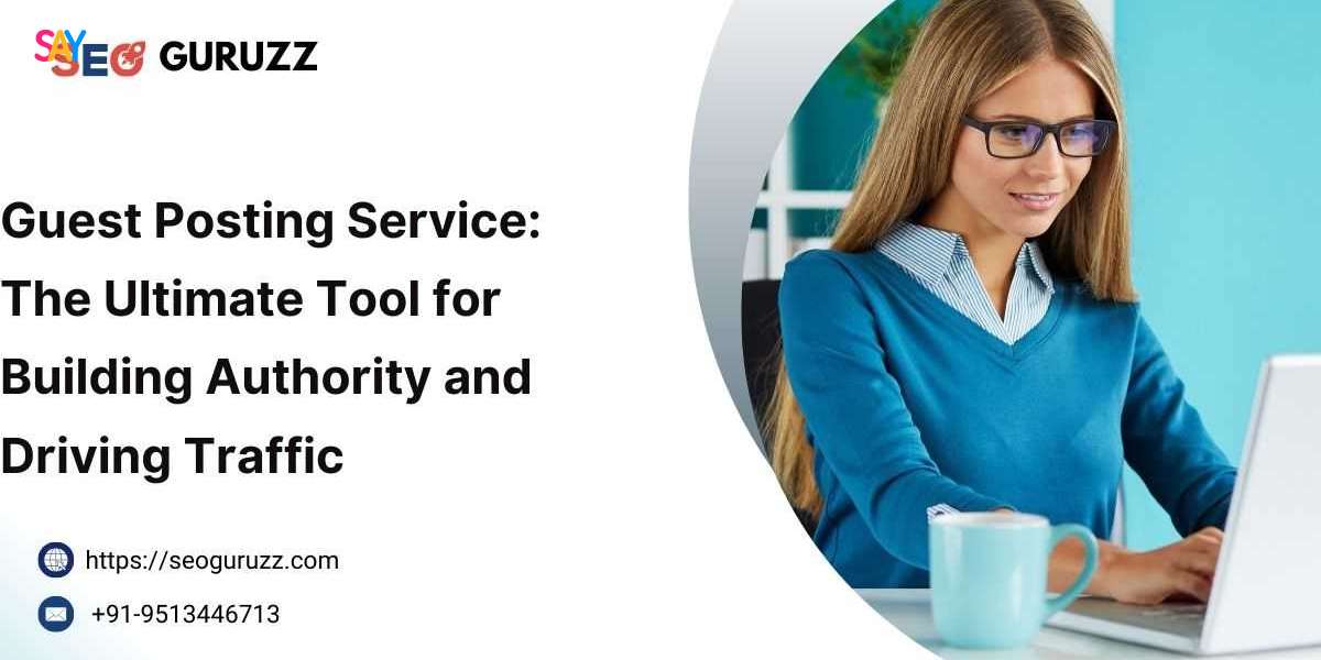 Guest Posting Service: The Ultimate Tool for Building Authority and Driving Traffic