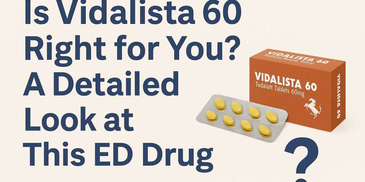 Is Vidalista 60 Right for You? A Detailed Look at This ED Drug
