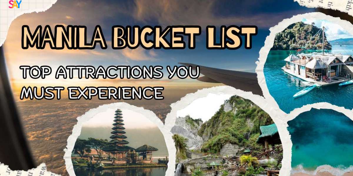 Manila Bucket List: Top Attractions You Must Experience